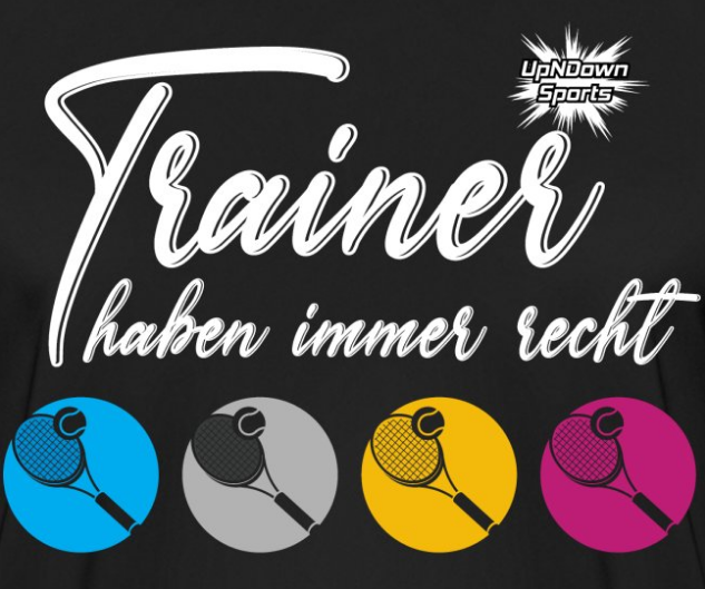 Design T-Shirt schwarzer Hintergrund Tennis Spruch Trainer haben immer recht Logo UpNDownsports